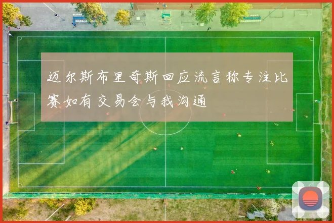 迈尔斯布里奇斯回应流言称专注比赛如有交易会与我沟通