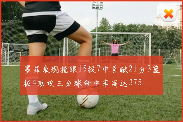 墨菲表现抢眼15投7中贡献21分3篮板4助攻三分球命中率高达375