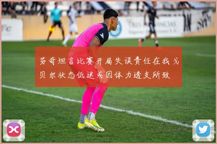 芬奇坦言比赛开局失误责任在我戈贝尔状态低迷或因体力透支所致